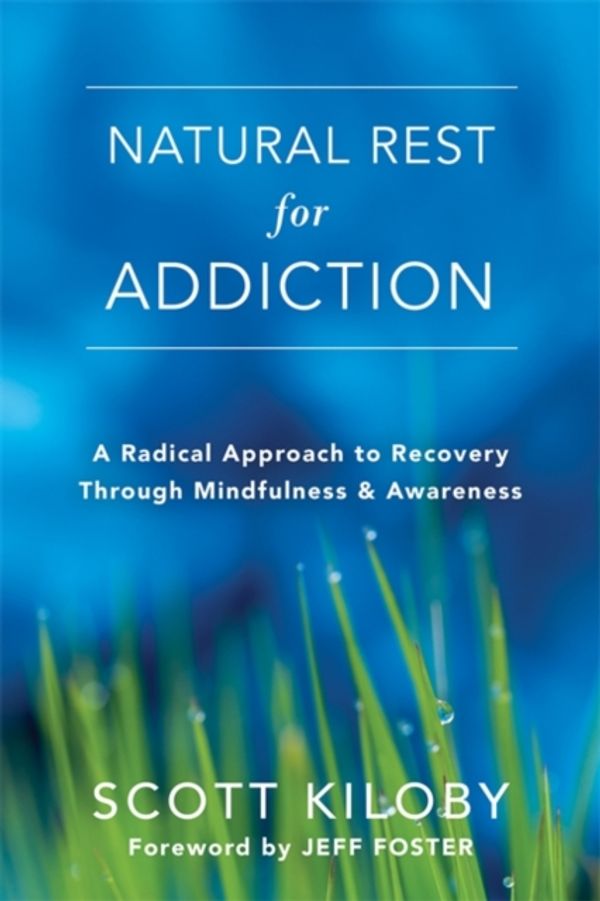 Cover Art for 9781626258860, Natural Rest for Addiction: A Radical Approach to Recovery Through Mindfulness and Awareness by Scott Kiloby