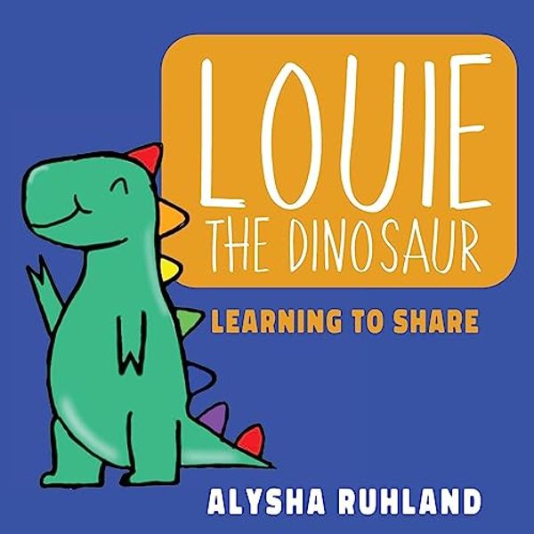 Cover Art for 9781922957634, Louie the dinosaur: Learning to Share by Alysha Ruhland