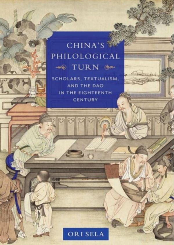 Cover Art for 9780231183826, China's Philological TurnScholars, Textualism, and the Dao in the Eighte... by Ori Sela