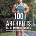 Cover Art for 9781635318661, 100 Arthritis Salad and Meal Recipes: Reduce Pain and Discomfort through Organic Superfood Sources by Joe Correa