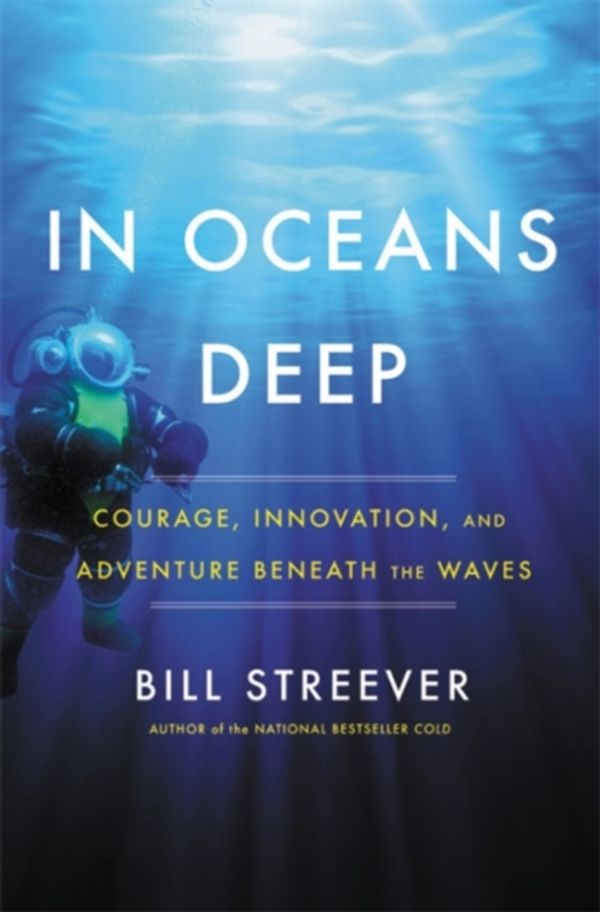 Cover Art for 9780316551311, In Oceans Deep: Courage, Innovation, and Adventure Beneath the Waves by Bill Streever