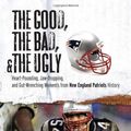 Cover Art for 9781600781186, The Good, the Bad, and the Ugly New England Patriots by Sean Glennon