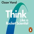 Cover Art for 9780753554876, Think Like a Rocket Scientist: Simple Strategies for Giant Leaps in Work and Life by Ozan Varol