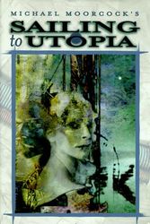Cover Art for 9781565041837, Sailing to Utopia by Michael Moorcock
