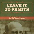 Cover Art for 9781647992682, Leave it to Psmith by P. G. Wodehouse