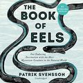 Cover Art for 9781094156309, The Book of Eels: Our Enduring Fascination with the Most Mysterious Creature in the Natural World by Patrik Svensson