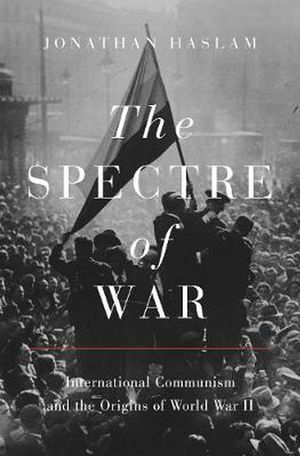 Cover Art for 9780691182650, The Spectre of War: International Communism and the Origins of World War II (Princeton Studies in International History and Politics) by Jonathan Haslam