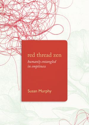Cover Art for 9781619027831, Red Thread ZenHumanly Entangled in Emptiness by Susan Murphy