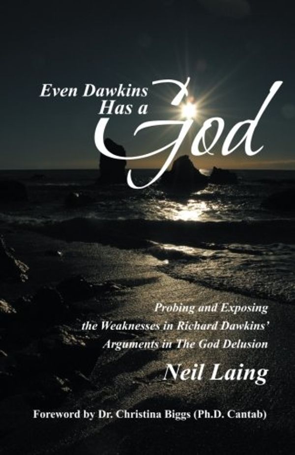 Cover Art for 9781490847894, Even Dawkins Has a God: Probing and Exposing the Weaknesses in Richard Dawkins' Arguments in the God Delusion by Neil Laing
