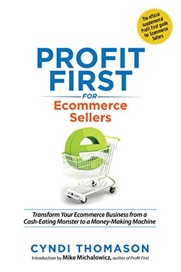 Cover Art for B07LD33GXL, Profit First for Ecommerce Sellers: Transform Your Ecommerce Business from a Cash-Eating Monster to a Money-Making Machine by Cyndi Thomason