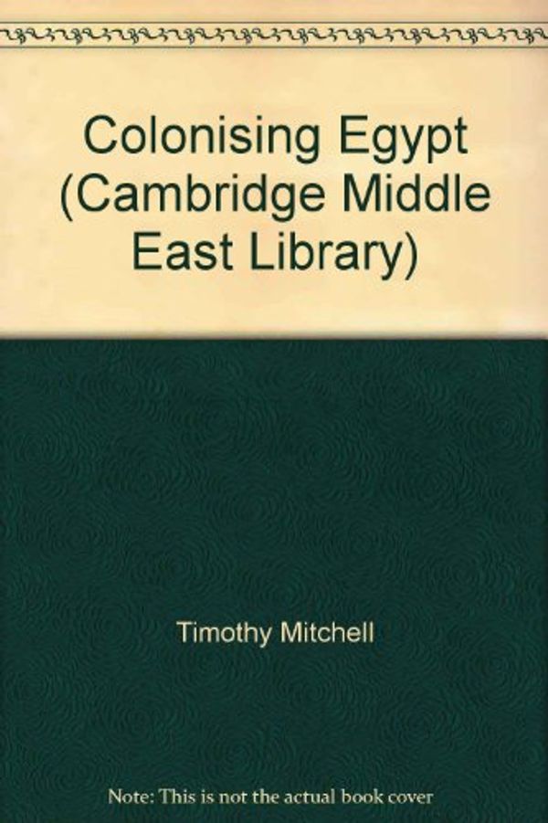 Cover Art for 9780521334488, Colonising Egypt (Cambridge Middle East Library) by Timothy Mitchell