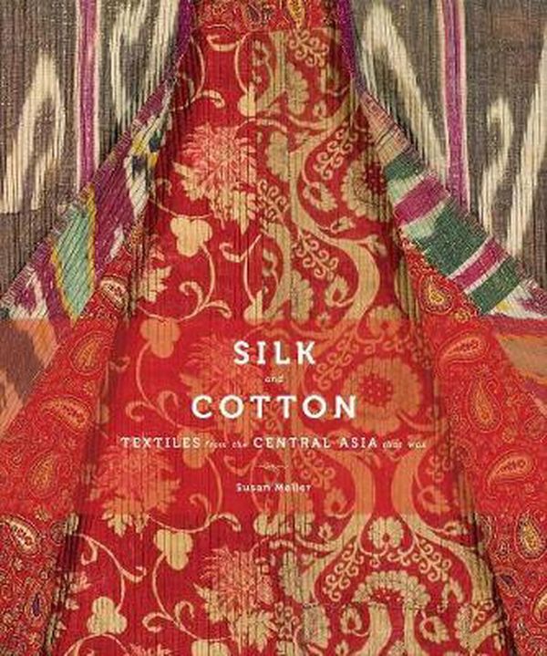 Cover Art for 9781419706745, Silk and Cotton: Textiles from the Central Asia That Was by Susan Meller
