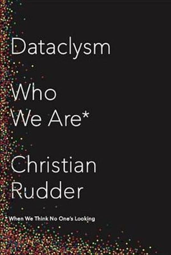 Cover Art for 9780385347372, Dataclysm: Who We Are (When We Think No One's Looking) by Christian Rudder