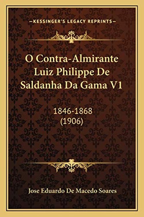 Cover Art for 9781167658068, O Contra-Almirante Luiz Philippe de Saldanha Da Gama V1: 1846-1868 (1906) by Jose Eduardo De Macedo Soares