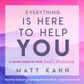 Cover Art for B07C5C6WG7, Everything Is Here to Help You: A Loving Guide to Your Soul's Evolution by Matt Kahn