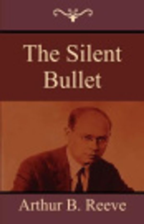 Cover Art for 9781604447606, The Silent Bullet by Arthur B. Reeve