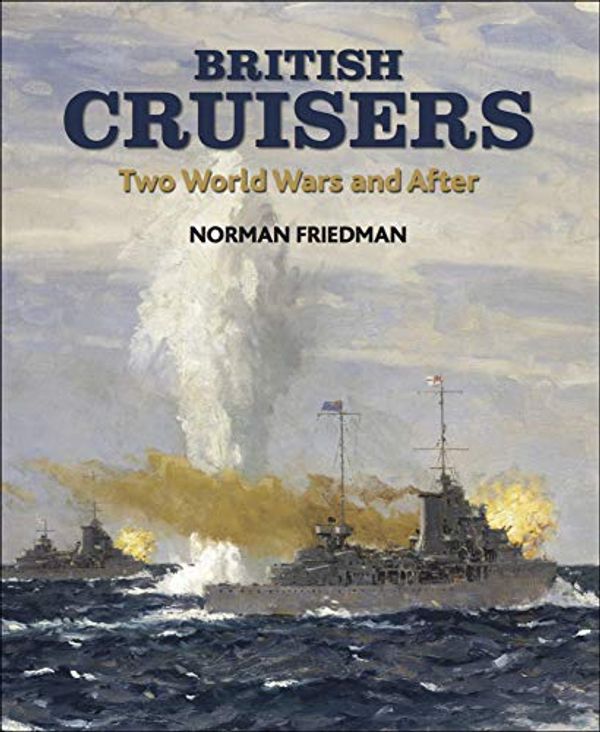 Cover Art for B019EJVJS4, British Cruisers: Two World Wars and After by Norman Friedman