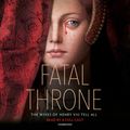 Cover Art for 9780525525721, Fatal Throne: The Wives of Henry VIII Tell All by Candace Fleming