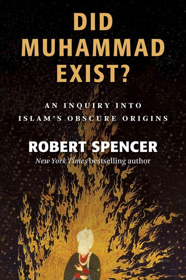 Cover Art for 9781610171335, Did Muhammad Exist?: An Inquiry Into Islam's Obscure Origins by Robert Spencer