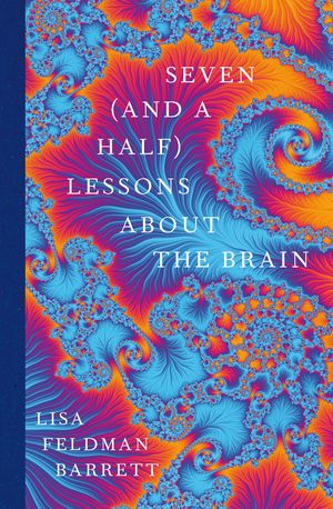 Cover Art for 9781529018646, Seven and a Half Lessons About the Brain by Lisa Feldman Barrett