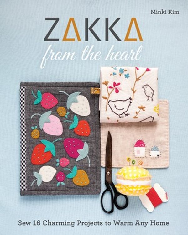 Cover Art for 9781617458521, Zakka from the Heart: Sew 16 Charming Projects to Warm Any Home by Minki Kim