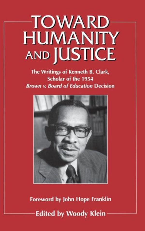 Cover Art for 9780275975098, Toward Humanity and Justice: The Writings of Kenneth B. Clark Scholar of the 1954 Brown V. Board of Education Decision by 