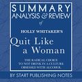 Cover Art for B0864S1JMD, Summary, Analysis, and Review of Holly Whitaker's Quit Like a Woman: The Radical Choice to Not Drink in a Culture Obsessed with Alcohol by Start Publishing Notes