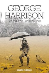 Cover Art for 9781785582691, George Harrison Behind The Locked Door by Graeme Thomson