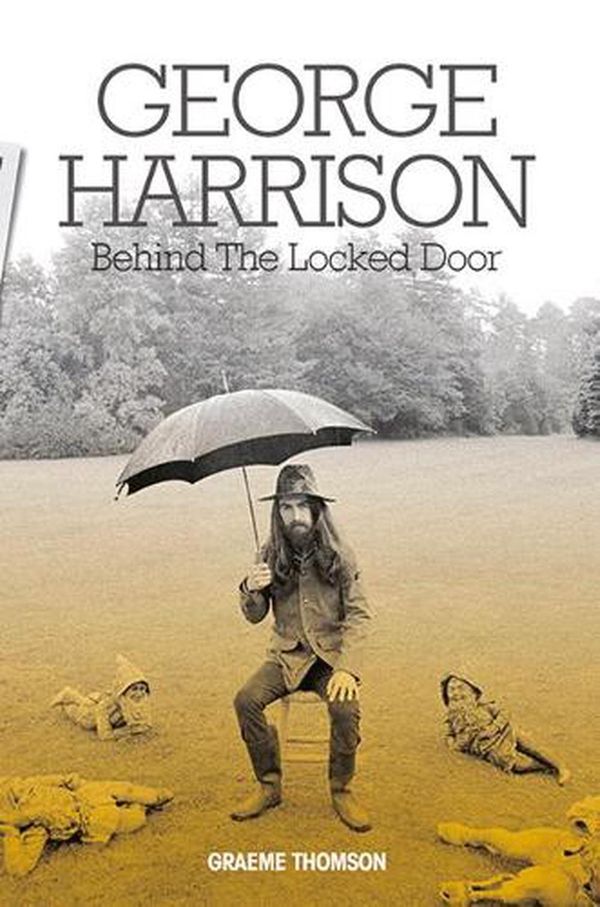 Cover Art for 9781785582691, George Harrison Behind The Locked Door by Graeme Thomson