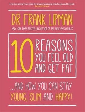 Cover Art for 9781781805022, 10 Reasons You Feel Old and Get Fat...And How You Can Stay Young, Slim, and Happy! by Frank Lipman
