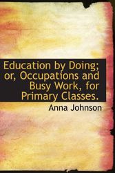 Cover Art for 9781140220756, Education by Doing; or, Occupations and Busy Work, for Primary Classes. by Anna Johnson