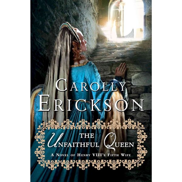 Cover Art for 9781250031532, The Unfaithful Queen: A Novel of Henry VIII’s Fifth Wife by Carolly Erickson