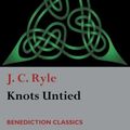 Cover Art for 9781781398760, Knots Untied: Being plain statements on disputed points in Religion from the standpoint of an Evangelical Churchman by J. C. Ryle