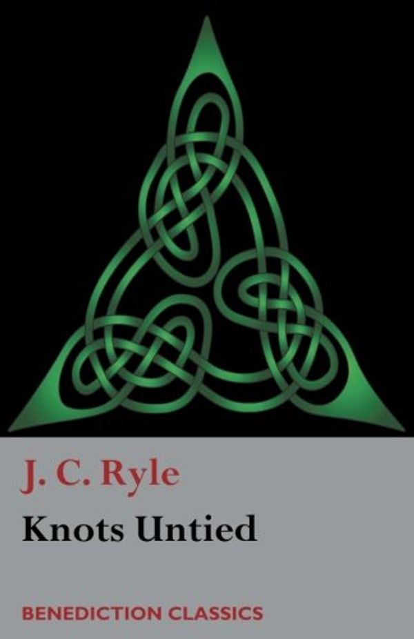 Cover Art for 9781781398760, Knots Untied: Being plain statements on disputed points in Religion from the standpoint of an Evangelical Churchman by J. C. Ryle