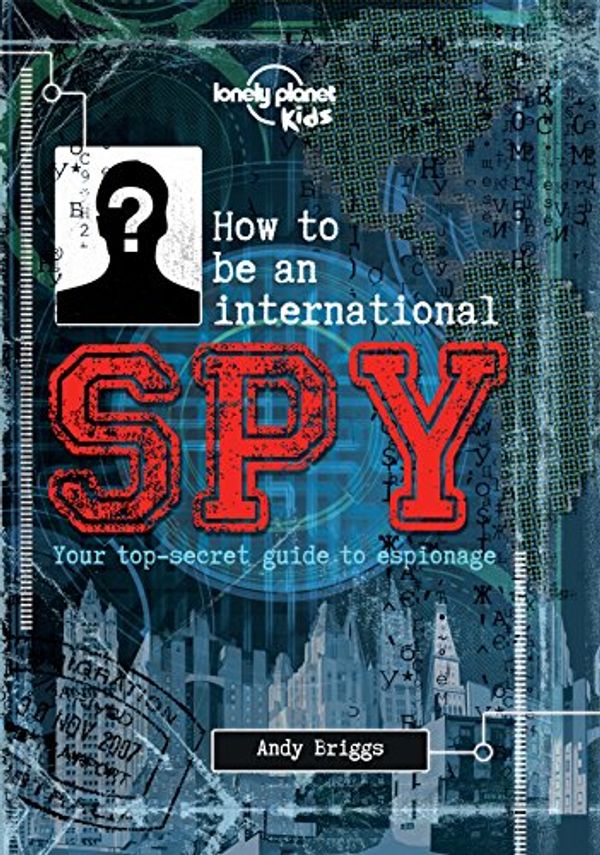 Cover Art for B016PJQVFM, How to be an International Spy: Your Training Manual, Should You Choose to Accept it (Lonely Planet Kids) by Lonely Planet Kids