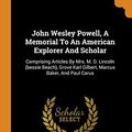 Cover Art for 9780343563721, John Wesley Powell, A Memorial To An American Explorer And Scholar: Comprising Articles By Mrs. M. D. Lincoln (bessie Beach), Grove Karl Gilbert, Marcus Baker, And Paul Carus by Marcus Baker, Paul Carus