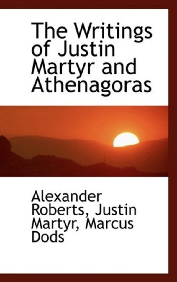 Cover Art for 9780559386169, The Writings of Justin Martyr and Athenagoras by Alexander Roberts
