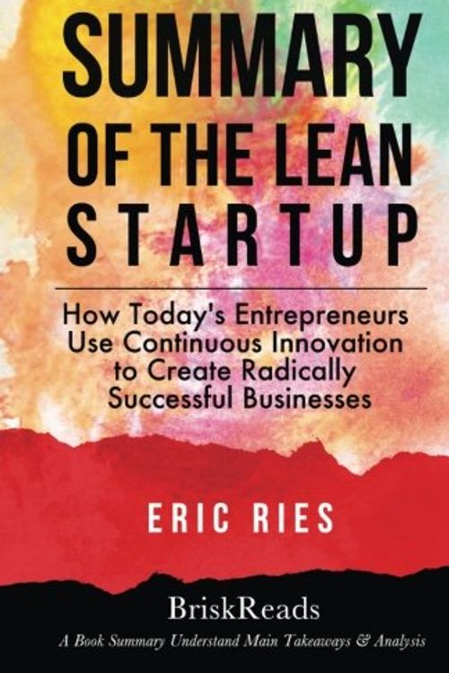 Cover Art for 9781546732280, Summary: The Lean Start Up: How Today's Entrepreneurs Use Continuous Innovation to Create Radically Successful Businesses by Eric Ries: Understand Main Takeaways and Analysis by BriskReads