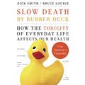 Cover Art for B086Z51HYK, Slow Death by Rubber Duck Fully Expanded and Updated: How the Toxicity of Everyday Life Affects Our Health by Rick Smith, Bruce Lourie