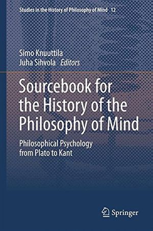 Cover Art for 9789400769663, Sourcebook for the History of the Philosophy of Mind: Philosophical Psychology from Plato to Kant (Studies in the History of Philosophy of Mind) by Simo Knuuttila, Juha Sihvola