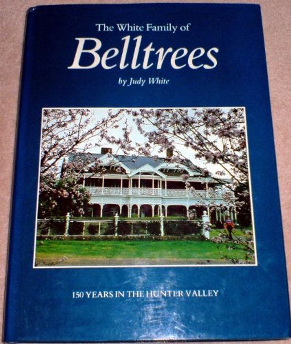 Cover Art for 9780959396607, The White family of Belltrees : 150 years in the Hunter Valley by Judy White