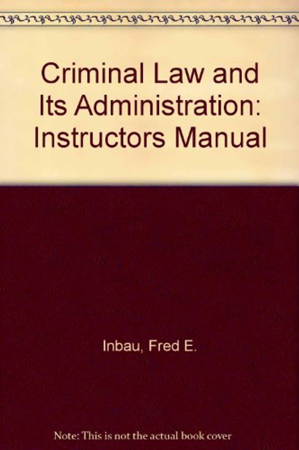 Cover Art for 9780882778464, Criminal Law and Its Administration: Instructors Manual by Fred E. Inbau