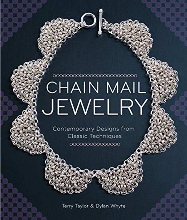 Cover Art for 0499994224705, Chain Mail Jewelry: Contemporary Designs from Classic Techniques by Terry Taylor, Dylon Whyte