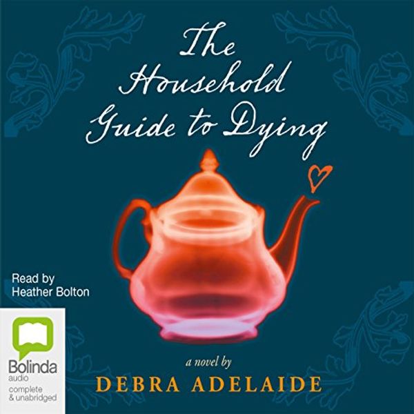 Cover Art for B00OC32XB0, The Household Guide to Dying by Debra Adelaide