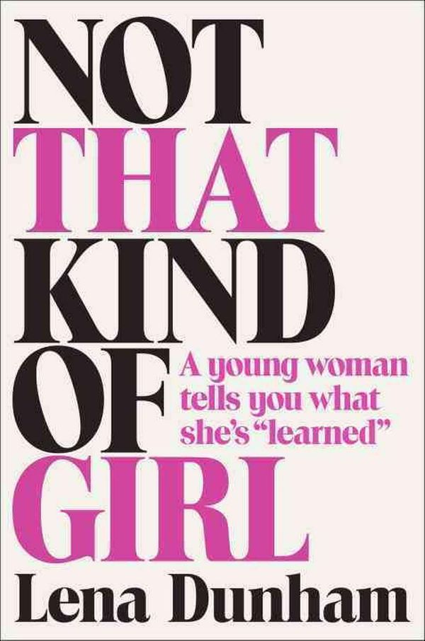 Cover Art for 9780812994995, Not That Kind of Girl by Lena Dunham