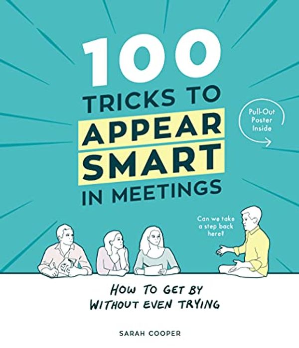 Cover Art for B01A7YX4RE, 100 Tricks to Appear Smart In Meetings by Sarah Cooper