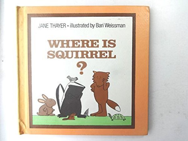 Cover Art for 9780688221928, Where Is Squirrel? by Jane Thayer; Bari Weissman