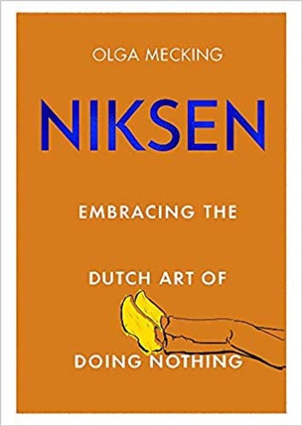 Cover Art for B08KQC6L83, BY Olga Mecking= Niksen Embracing the Dutch Art of Doing Nothing Hardcover - 1 Oct 2020 by Olga Mecking