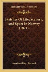 Cover Art for 9781164913870, Sketches of Life, Scenery, and Sport in Norway (1871) by Mordaunt Roger Barnard