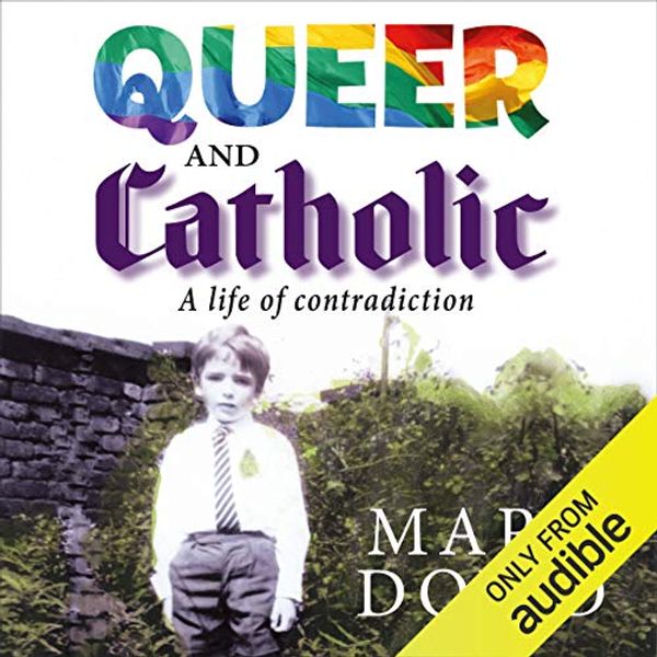 Cover Art for B073VVVM56, Queer and Catholic: A Life of Contradiction by Mark Dowd